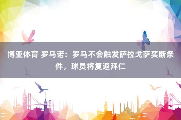 博亚体育 罗马诺：罗马不会触发萨拉戈萨买断条件，球员将复返拜仁